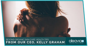Beyond Organic Skin Care: Health Tips From Our CEO, Kelly Graham