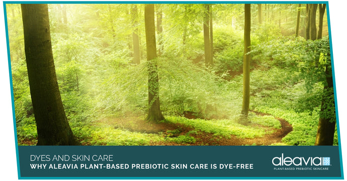 Dyes And Skin Care - Why Aleavia Plant-Based Prebiotic Skin Care Is Dye-Free