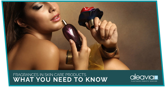 Fragrances In Skin Care Products - What You Need To Know