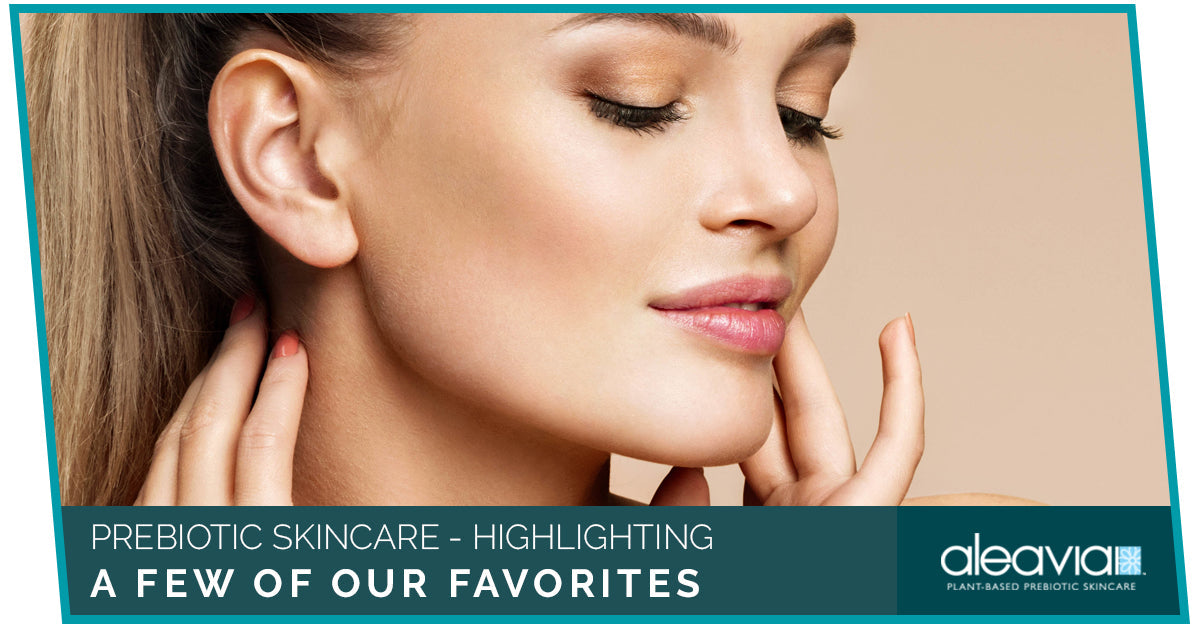 Prebiotic Skincare - Highlighting A Few Of Our Favorites