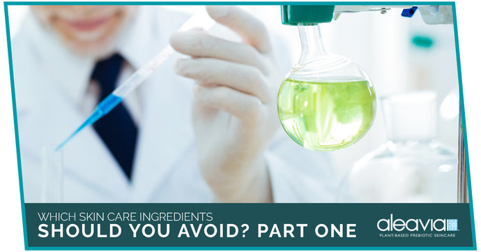 Which Skin Care Ingredients Should You Avoid? Part One