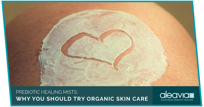 Prebiotic Healing Mists: Why You Should Try Organic Skin Care